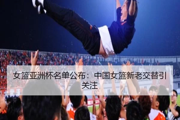 女篮亚洲杯名单公布：中国女篮新老交替引关注 | okooo